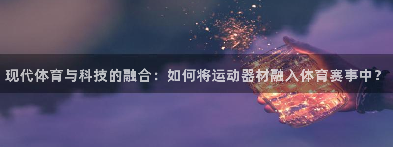 德国征途国际集团:现代体育与科技的融合:如何将运动器材融入体